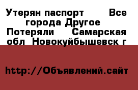 Утерян паспорт.  . - Все города Другое » Потеряли   . Самарская обл.,Новокуйбышевск г.